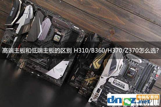 高端主板和低端主板的区别 H310/B360/H370/Z370怎么选？