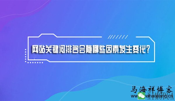 网站关键词排名会随哪些因素发生变化？-马海祥博客